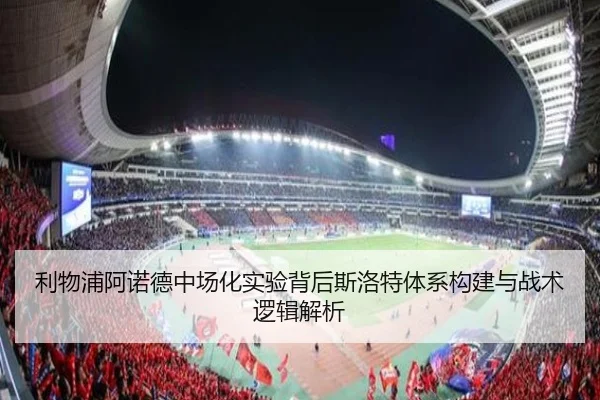 利物浦阿诺德中场化实验背后斯洛特体系构建与战术逻辑解析
